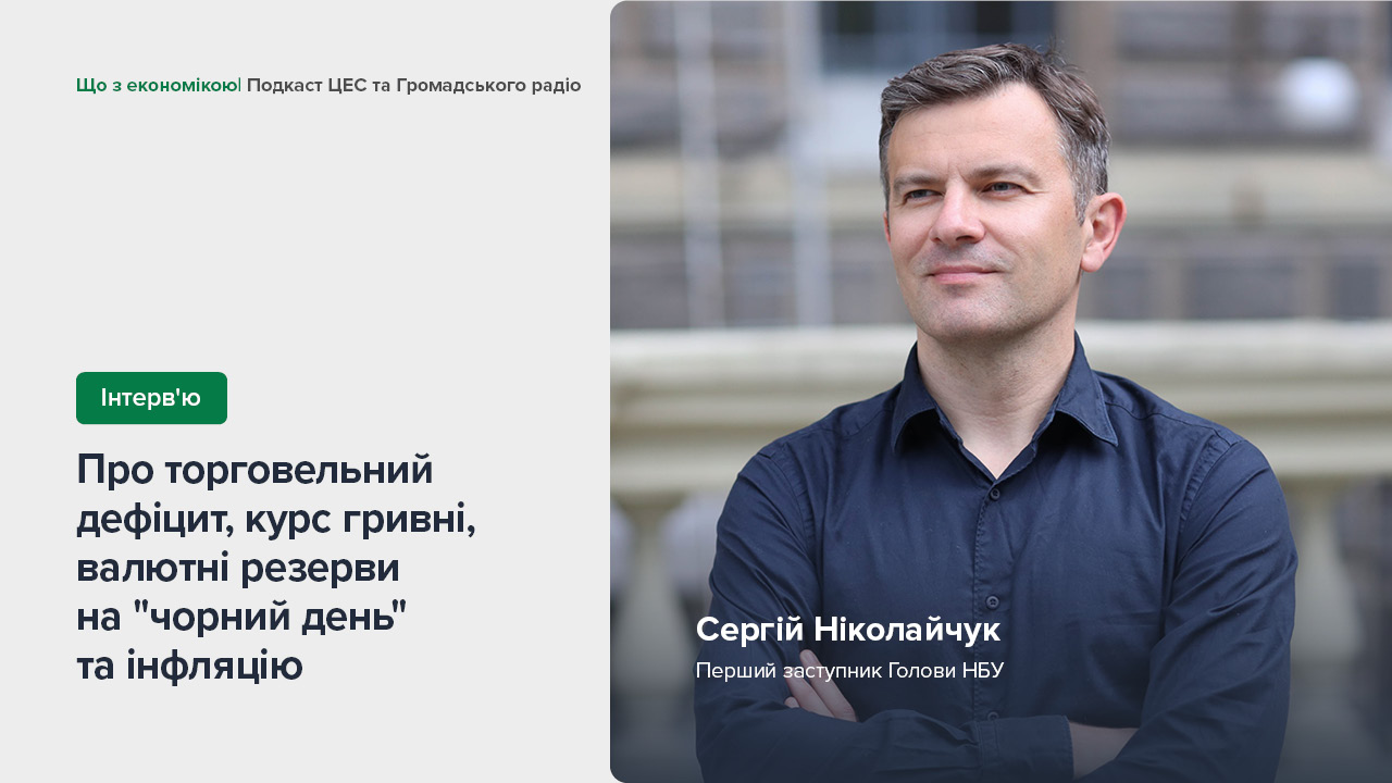 Інтерв'ю Сергія Ніколайчука в подкасті "Що з економікою?" про торговельний дефіцит, курс гривні, валютні резерви на "чорний день" та інфляцію